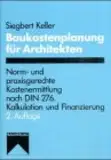 Baukostenplanung für Architekten: Norm- und praxisgerechte Kostenermittlung nach DIN 276. Kalkulation und Finanzierung