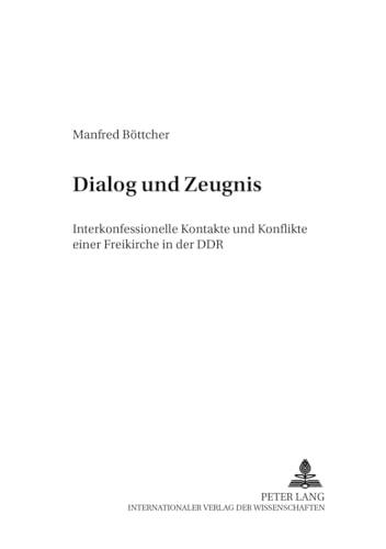 Dialog und Zeugnis: Interkonfessionelle Kontakte und Konflikte einer Freikirche in der DDR (Friedensauer Schriftenreihe / Reihe B: Gesellschaftswissenschaften, Band 4)