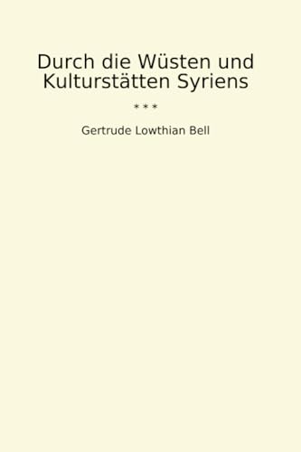 Durch die Wüsten und Kulturstätten Syriens (Classic Books)