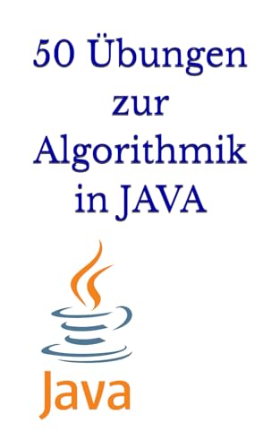 50 Übungen zur Algorithmik in JAVA: 50 Praktische Übungen, um Ihre Programmierfähigkeiten zu erweitern