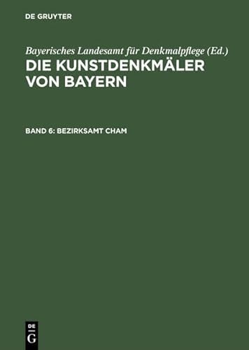 Bezirksamt Cham: Unveränderter Nachdruck der Ausgabe von 1906 (Die Kunstdenkmäler von Bayern. Die Kunstdenkmäler der Oberpfalz)