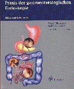 Praxis der gastroenterologischen Endoskopie: Atlas und Lehrbuch
