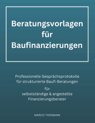 Beratungsvorlagen für Baufinanzierungen: Professionelle Gesprächsprotokolle für strukturierte Baufi-Beratungen