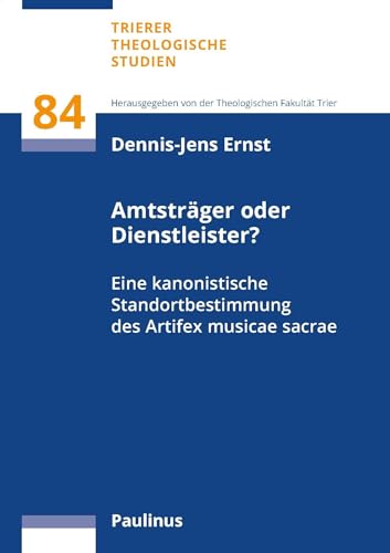 Amtsträger oder Dienstleister?: Eine kanonistische Standortbestimmung des Artifex musicae sacrae (Trierer Theologische Studien)