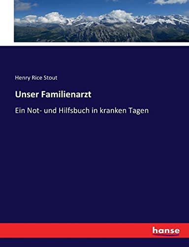 Unser Familienarzt: Ein Not- und Hilfsbuch in kranken Tagen