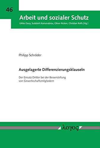 Ausgelagerte Differenzierungsklauseln: Der Einsatz Dritter bei der Besserstellung von Gewerkschaftsmitgliedern (Arbeit und sozialer Schutz, Band 46)
