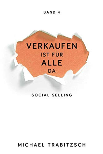 Social Selling (Verkaufen ist für alle da): Digitale Sichtbarkeit und Kundenansprache über LinkedIn und soziale Netzwerke