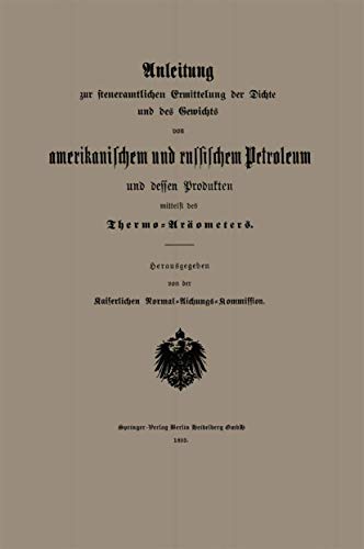Anleitung zur steueramtlichen Ermittelung der Dichte und des Gewichts von amerikanischem und russischem Petroleum und Dessen Produkten mittelst des Thermo-Aräometers