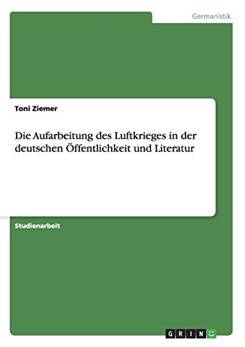 Die Aufarbeitung des Luftkrieges in der deutschen Öffentlichkeit und Literatur