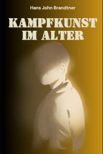 Kampfkunst im Alter: Ein Leitfaden zu Stärke, Weisheit und innerer Balance (Der Weg des Kriegers: Ehrenkodex für die Moderne:: Der Ehrenkodex der ... die sieben Tugenden eine Zukunft?, Band 7)