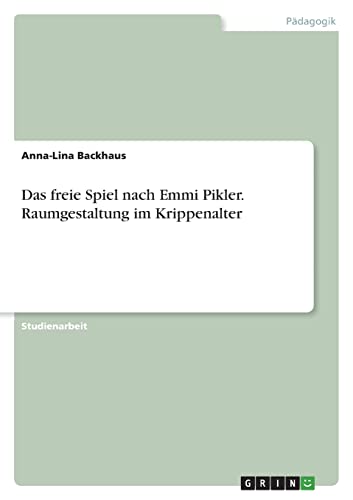 Das freie Spiel nach Emmi Pikler. Raumgestaltung im Krippenalter