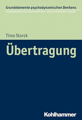 Übertragung (Grundelemente psychodynamischen Denkens: Konzeptuelle Kritik, klinische Praxis, wissenschaftlicher Transfer, 5, Band 5)