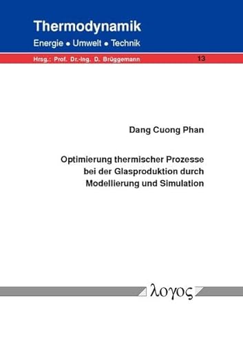 Optimierung thermischer Prozesse bei der Glasproduktion durch Modellierung und Simulation (Thermodynamik - Energie, Umwelt, Technik, Band 13)