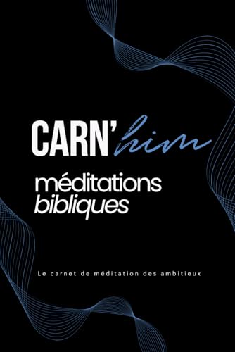 Carnet De Méditations Bibliques Bleu : Carnet de Notes pour les hommes chrétiens: Carn'Him, pour les hommes qui aiment Dieu