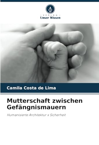 Mutterschaft zwischen Gefängnismauern: Humanisierte Architektur x Sicherheit