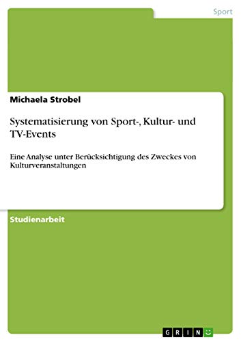 Systematisierung von Sport-, Kultur- und TV-Events: Eine Analyse unter Berücksichtigung des Zweckes von Kulturveranstaltungen