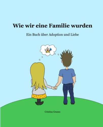 Wie wir eine Familie wurden: Ein Buch über Adoption und Liebe