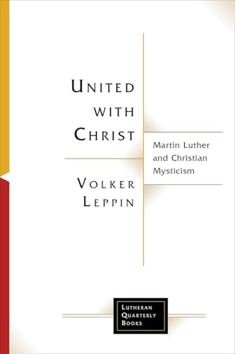 United with Christ: Martin Luther and Christian Mysticism (Lutheran Quarterly Books)