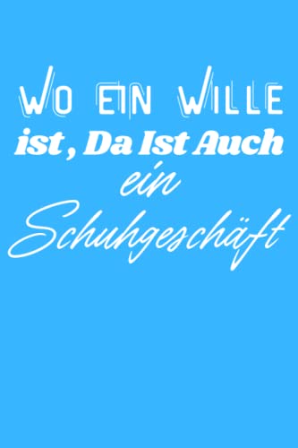 Wo Ein Wille Ist, Da Ist Auch Ein Schuhgeschäft: Notizbuch/Tagebuch Für Jede Shopping Queen. perfekt als Geschenk zum Geburtstag/Weihnachten oder zum Jahrestag!