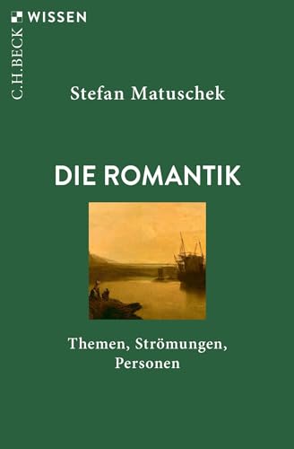 Die Romantik: Themen, Strömungen, Personen (C.H.BECK Wissen)