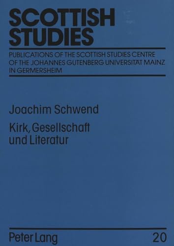 Kirk, Gesellschaft und Literatur: Die Kirche im Kontext der literarischen Tradition Schottlands: Die Kirche im Kontext der literarischen Tradition ... Mainz in Germersheim, Band 20)