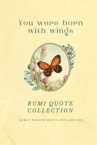 You Were Born With Wings - Rumi Quote Collection: Rumi's Wisdom About Love And Life | Over 200 Quotes And 36 Vintage Illustrations