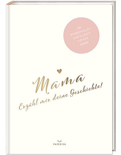 Mama, erzähl mir deine Geschichte!: Ein besonderes Erinnerungsbuch zum Verschenken – Mama Buch zum Ausfüllen als Geschenk, Geburtstagsgeschenk, PAPERISH® (PAPERISH Geschenkbuch)