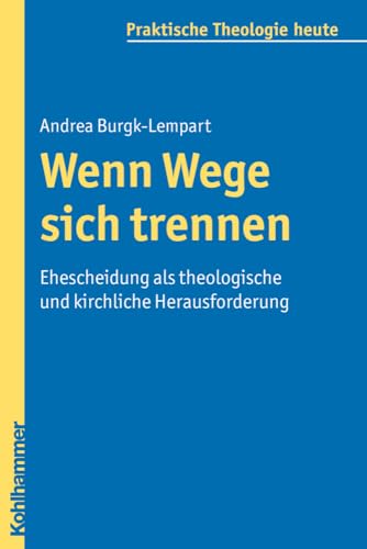 Wenn Wege sich trennen: Ehescheidung als theologische und kirchliche Herausforderung (Praktische Theologie heute, 111, Band 111)