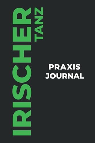 Irischer Tanz Praxis Journal: Das perfekte Irischer Tanz-Geschenk, um Ihre kostbaren Irischer Tanz-Tanzmomente einzufangen!
