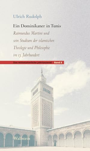 Ein Dominikaner in Tunis: Raimundus Martini und sein Studium der islamischen Theologie und Philosophie im 13. Jahrhundert (Das mittelalterliche Jahrtausend)