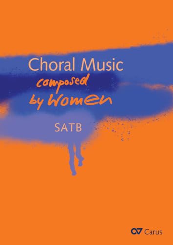 Choral Music composed by Women: 47 Kompositionen für Coro SATB