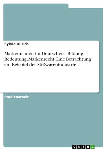 Markennamen im Deutschen - Bildung, Bedeutung, Markenrecht. Eine Betrachtung am Beispiel der Süßwarenindustrie