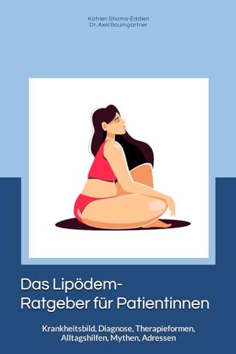 Das Lipödem- Ratgeber für Patientinnen: Krankheitsbild, Diagnose, Therapieformen, Alltagshilfen, Mythen, Adressen