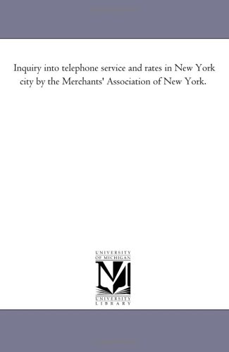 Inquiry into telephone service and rates in New York city by the Merchants' Association of New York.