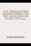 EIN FRIEDLICHER REISEFÜHRER FÜR DIE GRIECHISCHE INSEL FÜR 2025