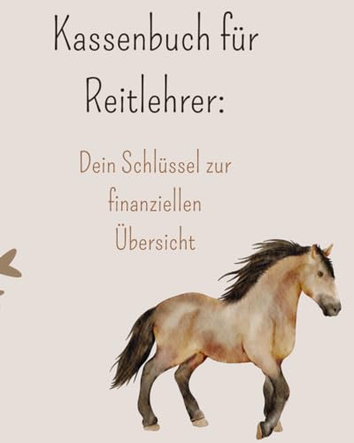 Kassenbuch für Reitlehrer: Dein Schlüssel zur finanziellen Übersicht: Alle Einnahmen und Ausgaben rund um deinen Reitunterricht einfach verwalten