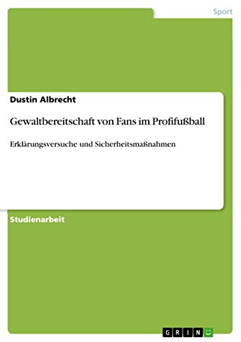 Gewaltbereitschaft von Fans im Profifußball: Erklärungsversuche und Sicherheitsmaßnahmen