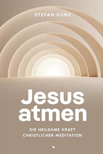 Jesus atmen: Die heilsame Kraft christlicher Meditation