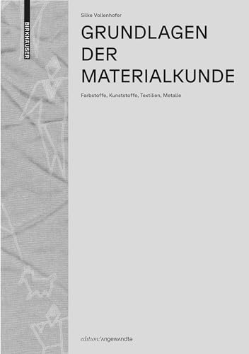 Grundlagen der Materialkunde: Farbstoffe, Kunststoffe, Textilien, Metalle (Edition Angewandte)