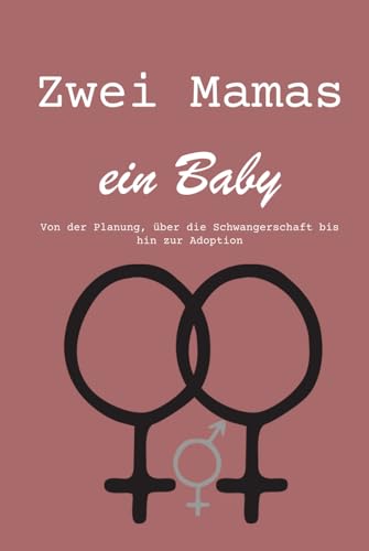 Zwei Mamas ein Baby: Von der Planung, über die Schwangerschaft bis hin zur Adoption