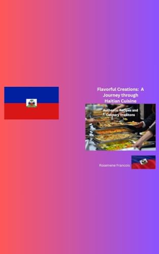 Flavorful Creations: A Journey through Haitian Cuisine (English Edition)