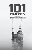 101 Fakten über das Bauingenieurwesen: Bauverfahren und Baustoffe, Zahlen aus der Bauindustrie, außergewöhnliche Bauwerke und vieles mehr!