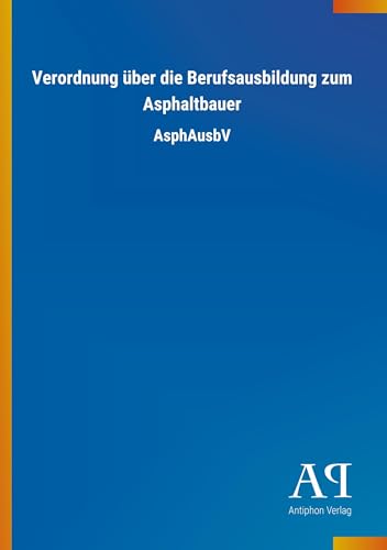 Verordnung über die Berufsausbildung zum Asphaltbauer: AsphAusbV