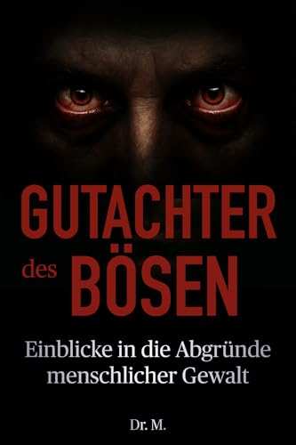 Gutachter des Bösen: Einblicke in die Abgründe menschlicher Gewalt (Das Böse in uns)