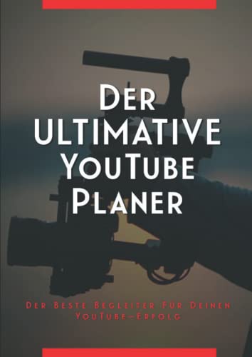 DER ULTIMATIVE YOUTUBE PLANER - Der Beste Begleiter Für Deinen YouTube-Erfolg: Das Tagebuch des ambitionierten Videografen