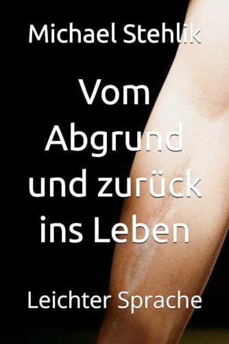 Vom Abgrund und zurück ins Leben: Leichter Sprache
