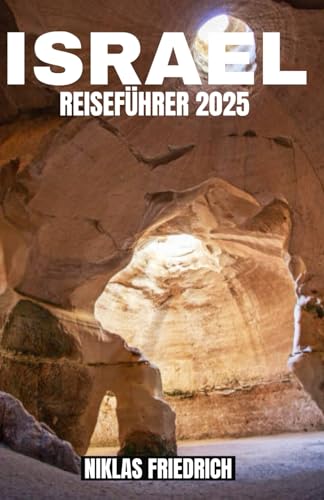 ISRAEL REISEFÜHRER 2025: Entdecken Sie Israel: Ein illustrierter Reiseführer für christliche Reisende zu den heiligen Stätten und spirituellen Reisen im Heiligen Land