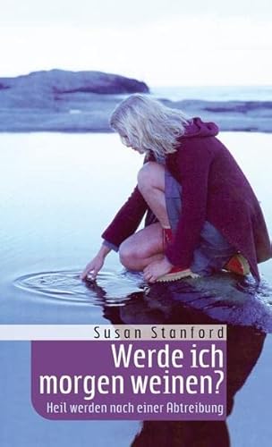 Werde ich morgen weinen ?: Heil werden nach einer Abtreibung