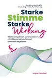 Starke Stimme, Starke Wirkung - Wie Sie empathisch kommunizieren, (sich) besser verkaufen und Menschen begeistern: Das Stimmtraining für Marketing, ... (Rhetorik, Kommunikation, Auftritt, Band 1)