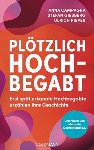 Plötzlich hochbegabt: Erst spät erkannte Hochbegabte erzählen ihre Geschichte - Unterstützt von Mensa in Deutschland e.V., dem Netzwerk für Menschen mit Hochbegabung